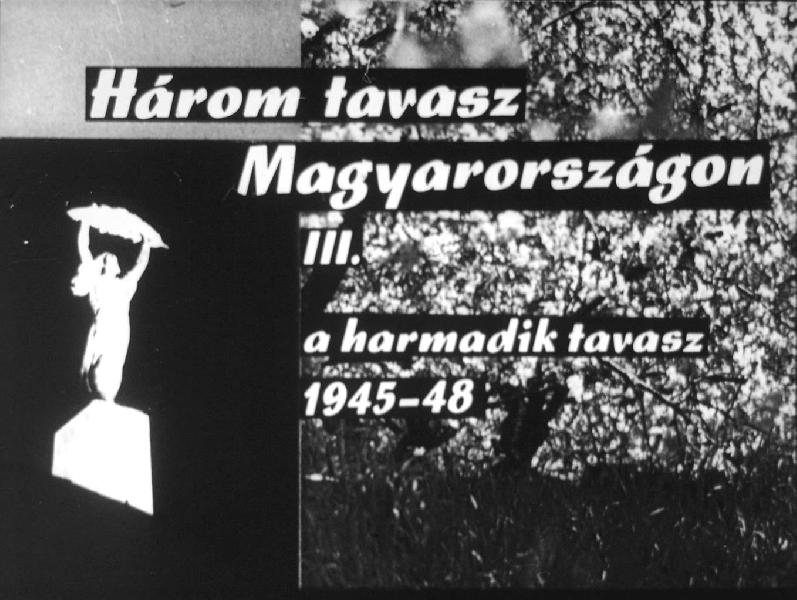 Három tavasz Magyarországon : 1945-48 - a harmadik tavasz