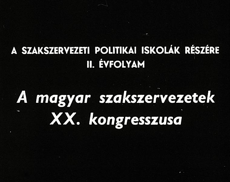 A magyar szakszervezetek XX. kongresszusa : A szakszervezeti politikai iskolák részére II. évfolyam