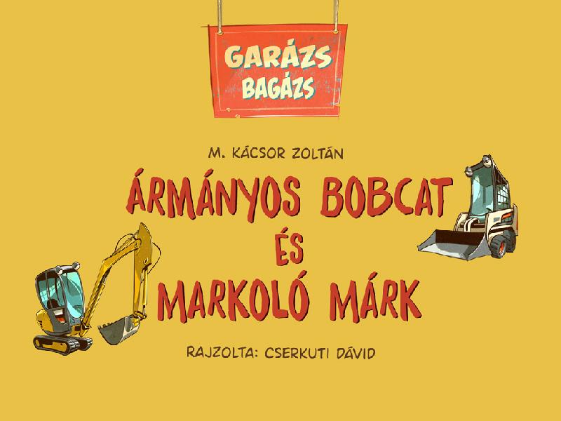 Ármányos Bobcat és Markoló Márk : Garázs bagázs